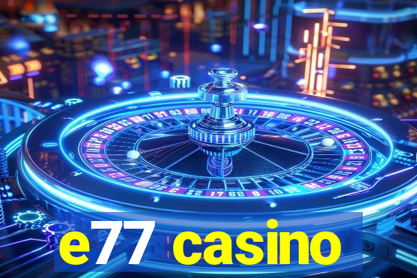 e77 casino